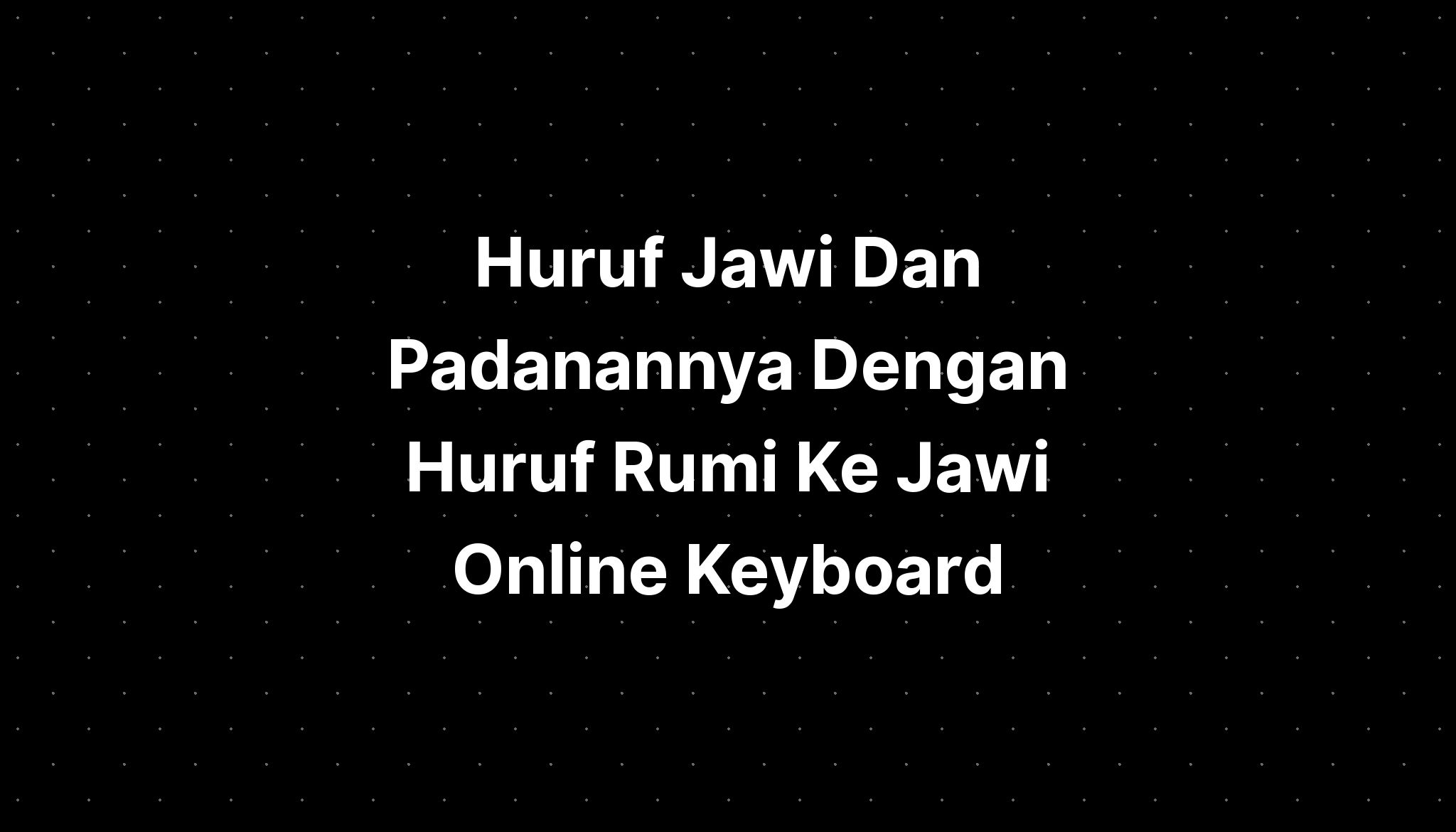 Huruf Jawi Dan Padanannya Dengan Huruf Rumi Ke Jawi Online Keyboard